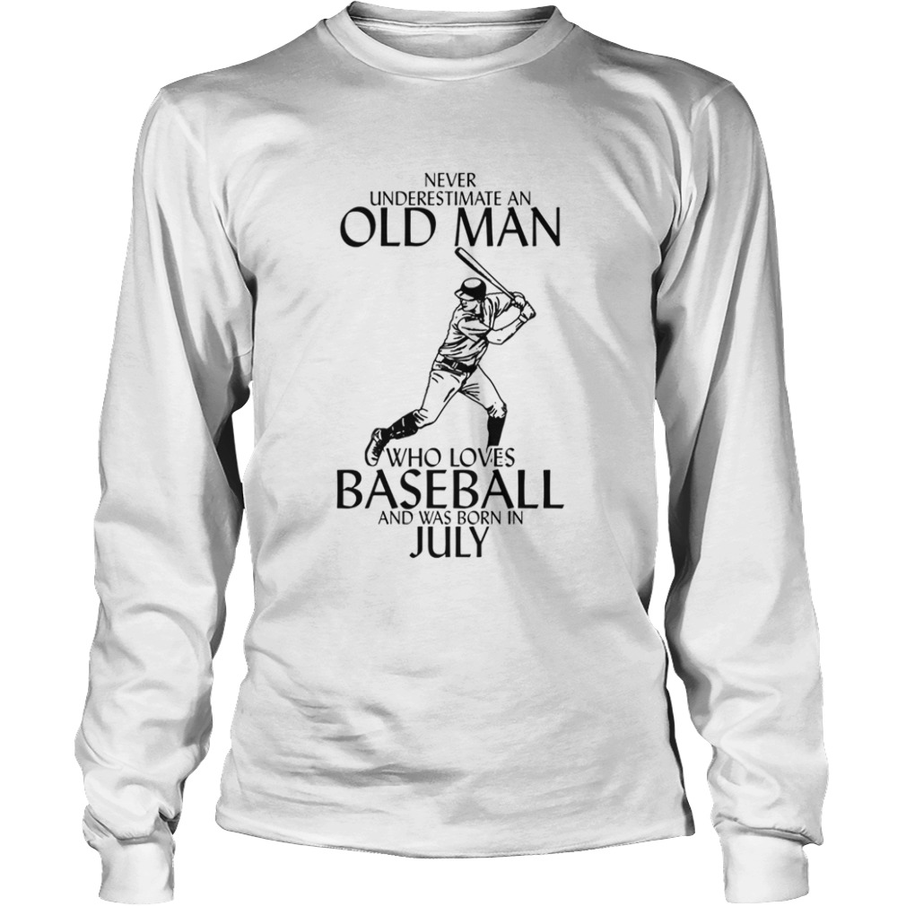 Never underestimate an old man who loves baseball and was born in July  Long Sleeve