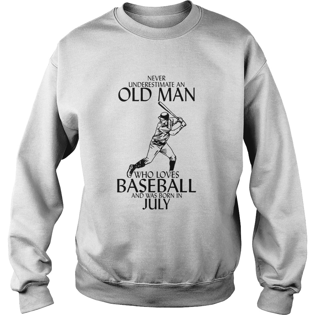 Never underestimate an old man who loves baseball and was born in July  Sweatshirt