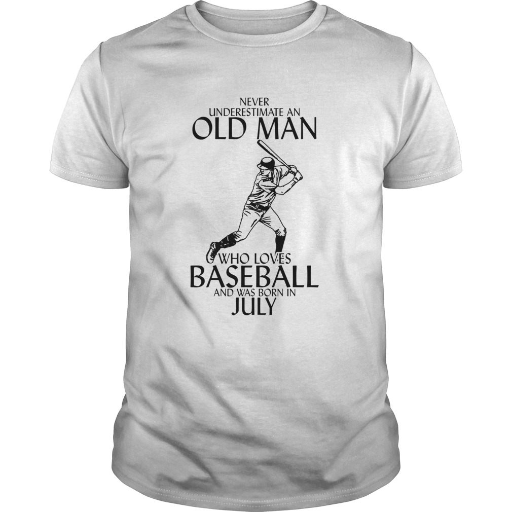 Never underestimate an old man who loves baseball and was born in July  Unisex