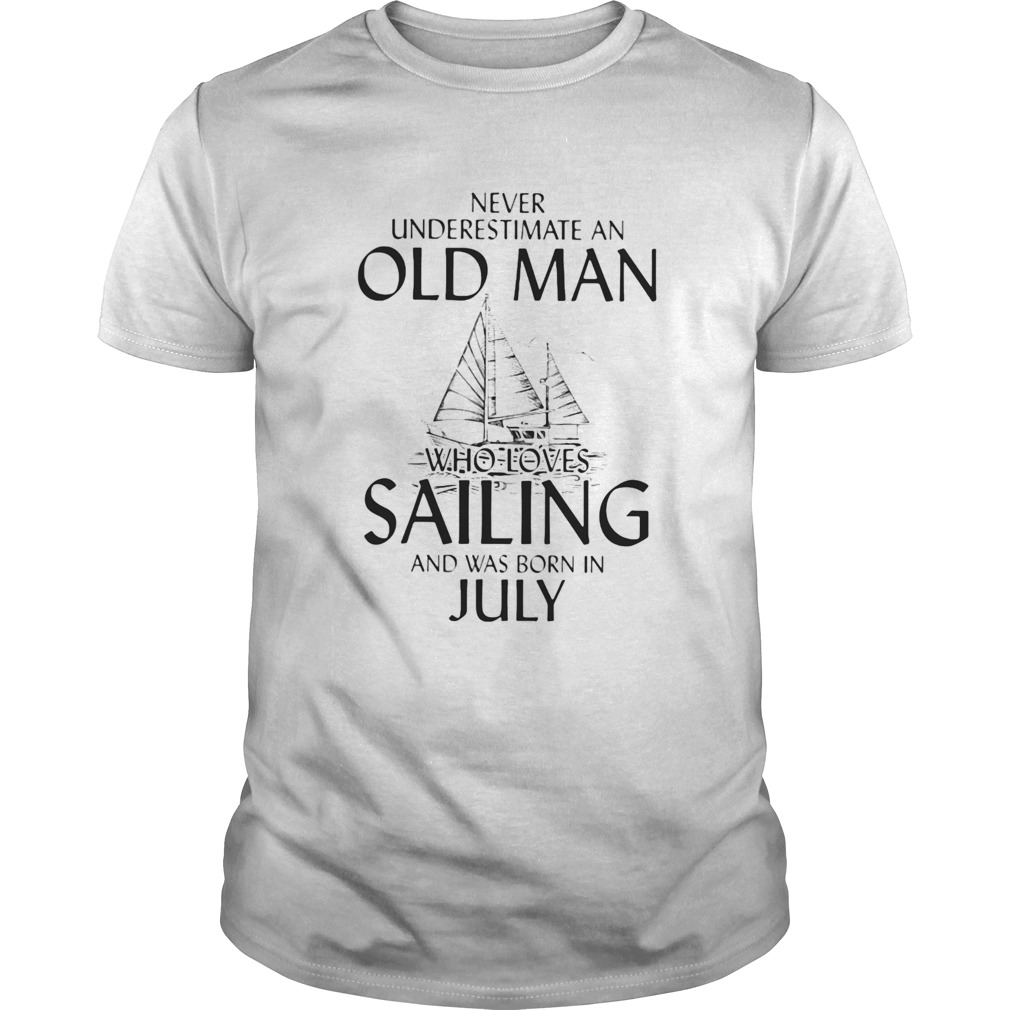 Never underestimate an old man who loves sailing and was born in July shirt