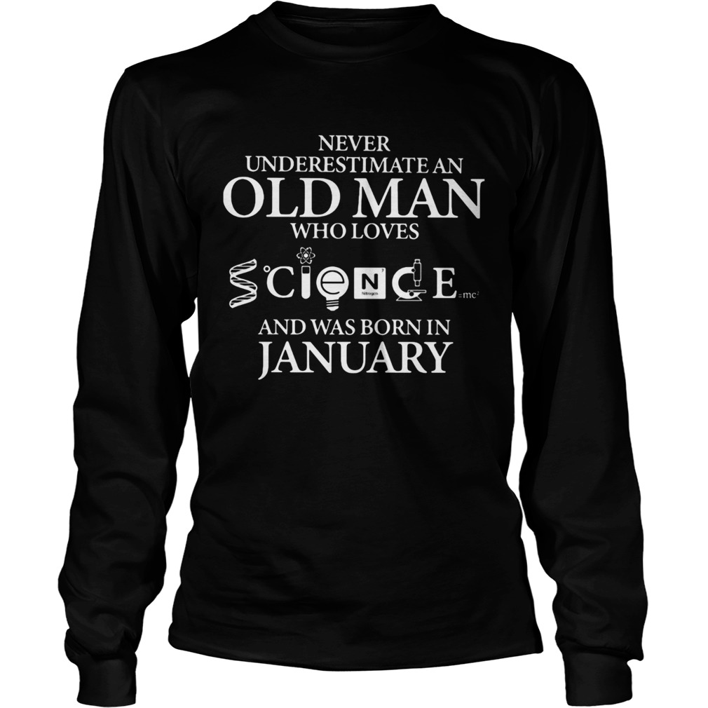 Never underestimate an old man who loves science and was born in january  Long Sleeve