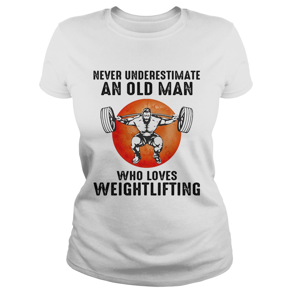 Never underestimate an old man who loves weight lifting  Classic Ladies