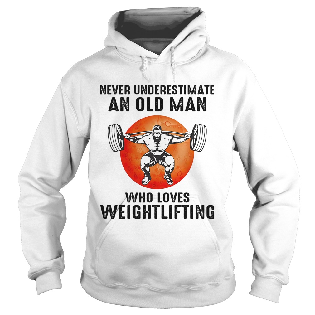 Never underestimate an old man who loves weight lifting  Hoodie