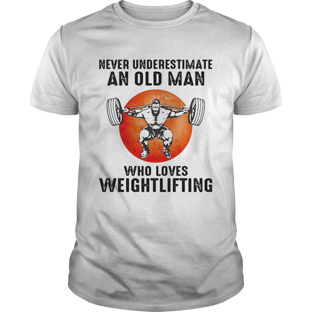 Never underestimate an old man who loves weight lifting  Unisex