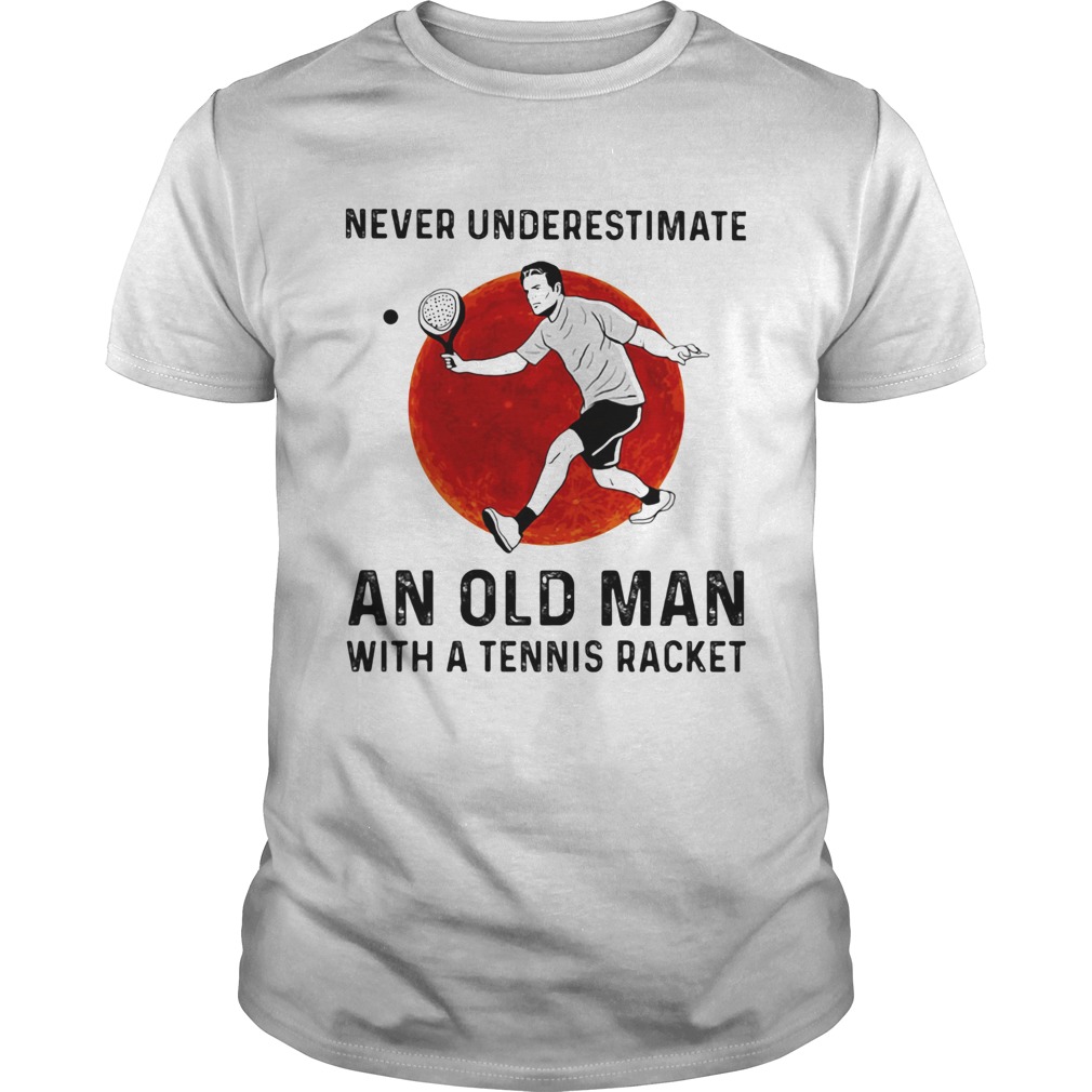 Never underestimate an old man with a Tennis racket shirt