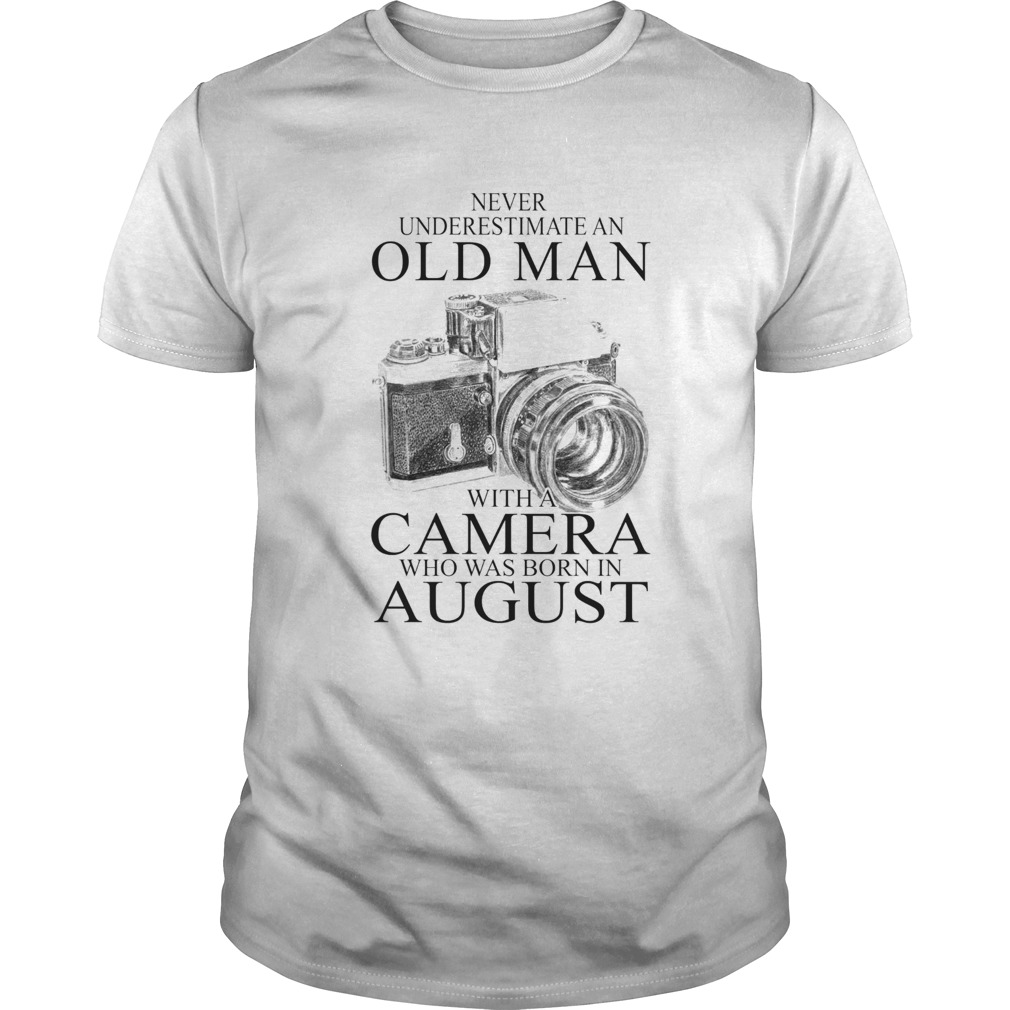 Never underestimate an old man with a camera who was born in August shirt