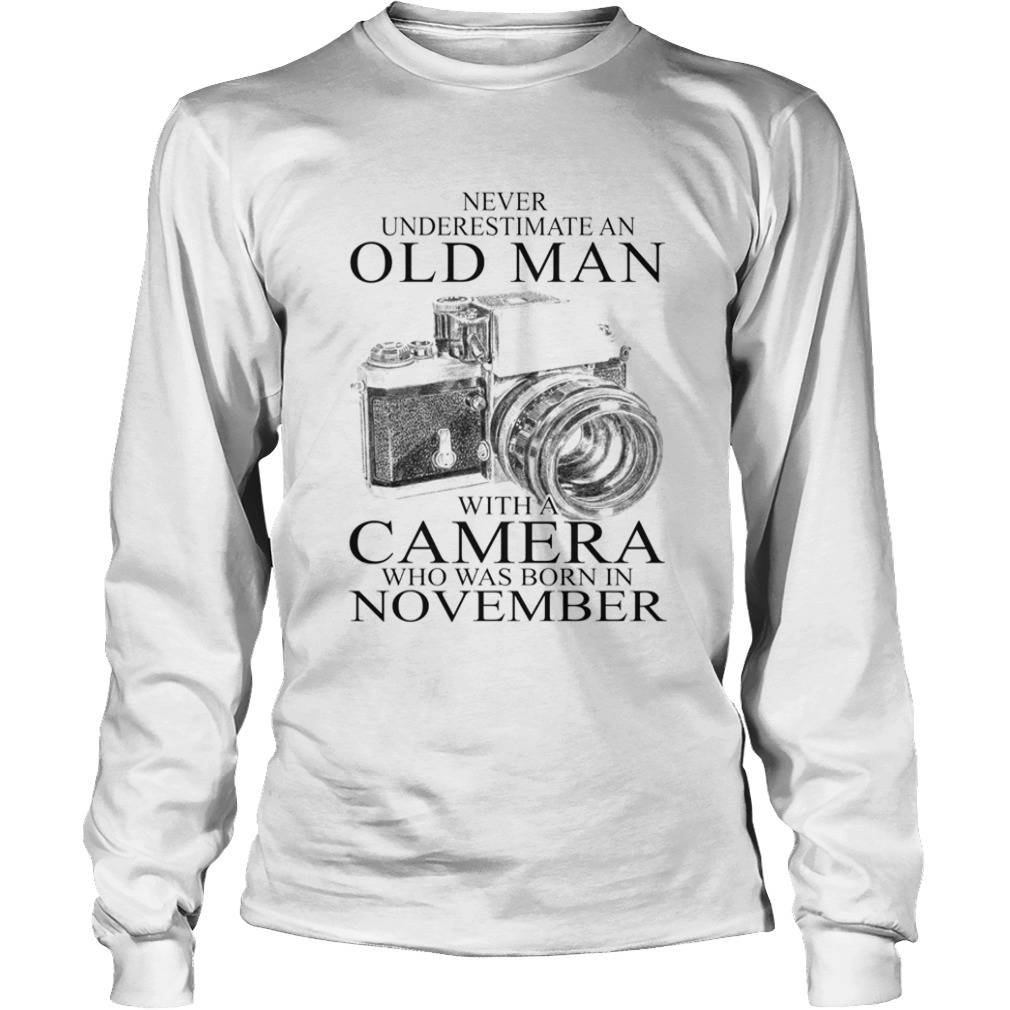 Never underestimate an old man with a camera who was born in November  Long Sleeve