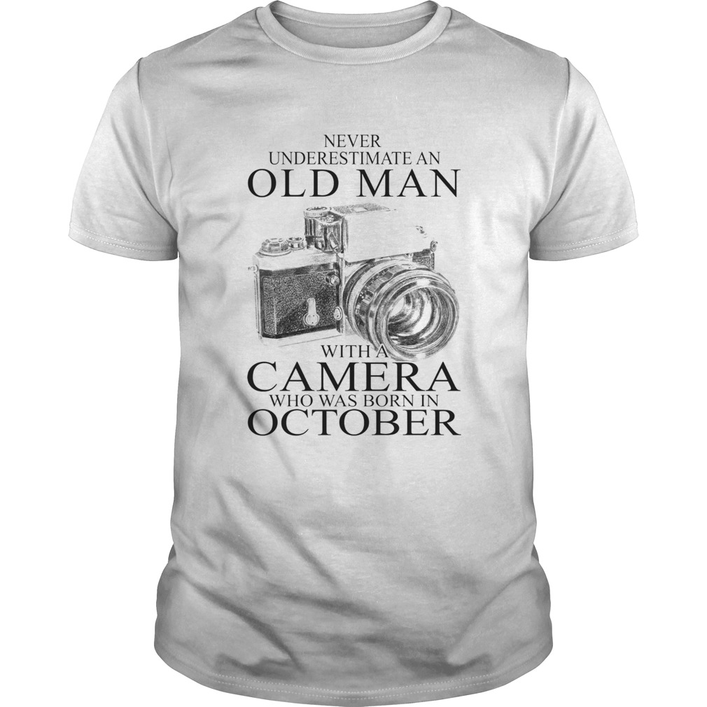 Never underestimate an old man with a camera who was born in October shirt