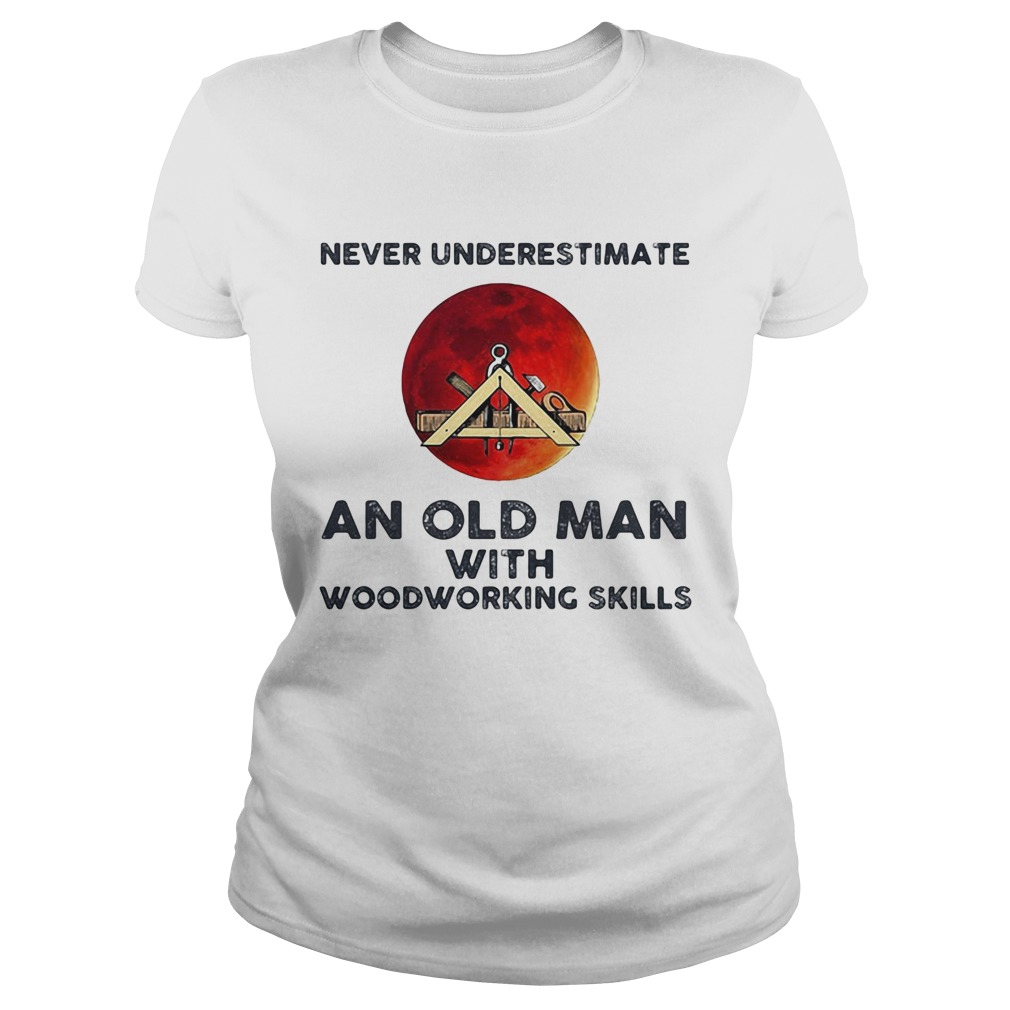 Never underestimate an old man with woodworking skills sunset  Classic Ladies