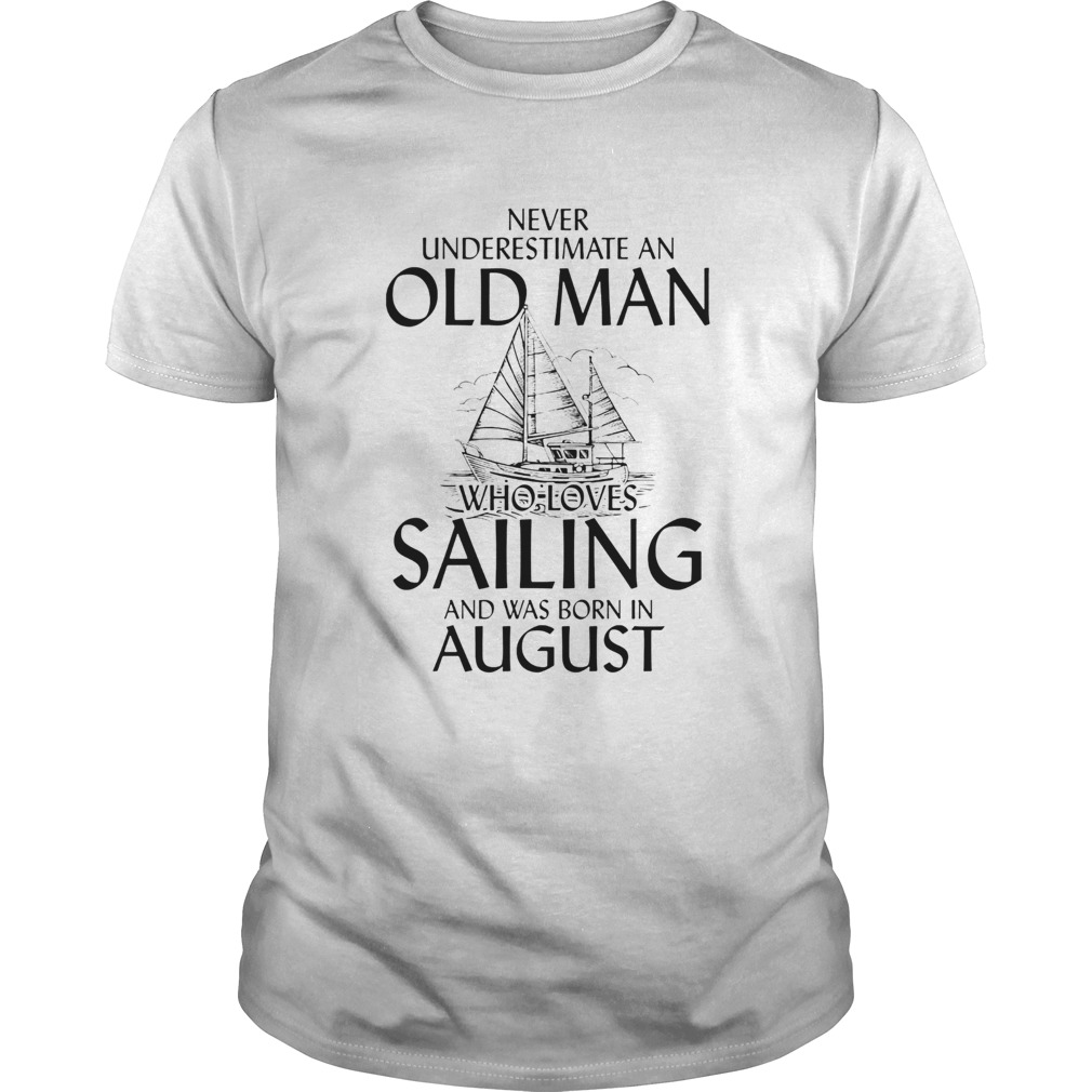 Never underestimate an old woman who loves sailing and was born in august shirt