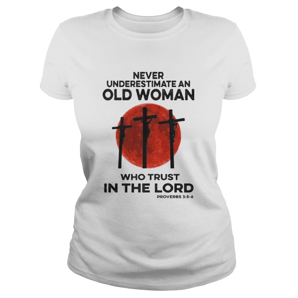 Never underestimate an old woman who trust in the lord  Classic Ladies