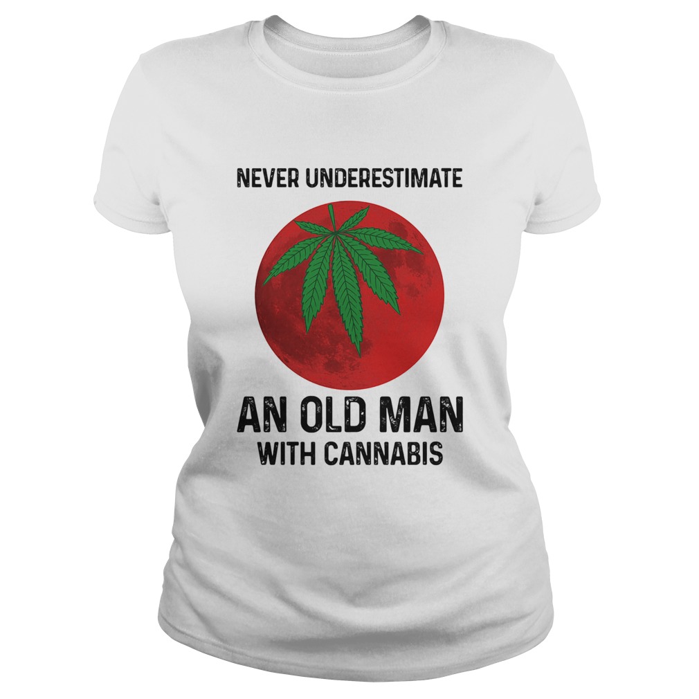 Never undersetimate an okd man with cannabis moon weed  Classic Ladies