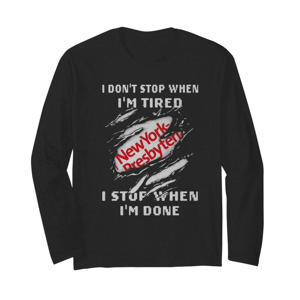 New york presbyterian logo i don’t stop when i’m tired i stop when i’m done  Long Sleeved T-shirt 