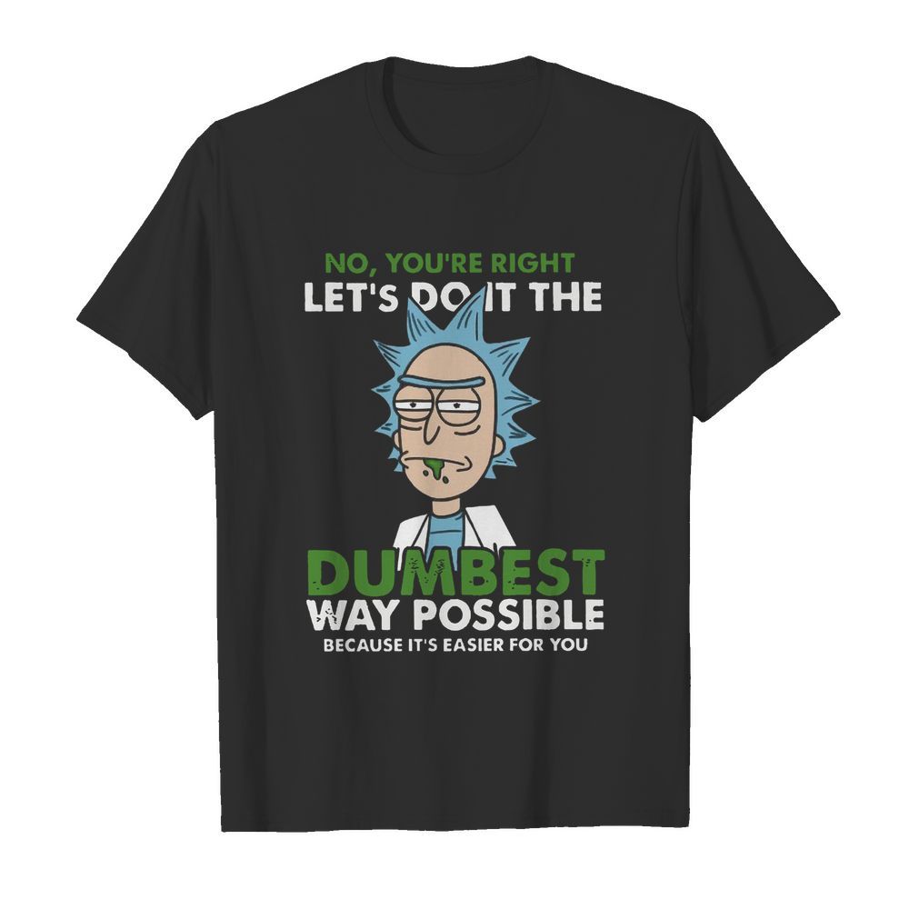 No Let's Do It The Dumbest Way Possible shirt