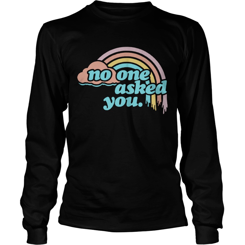 No One Asked You Rainbow  Long Sleeve