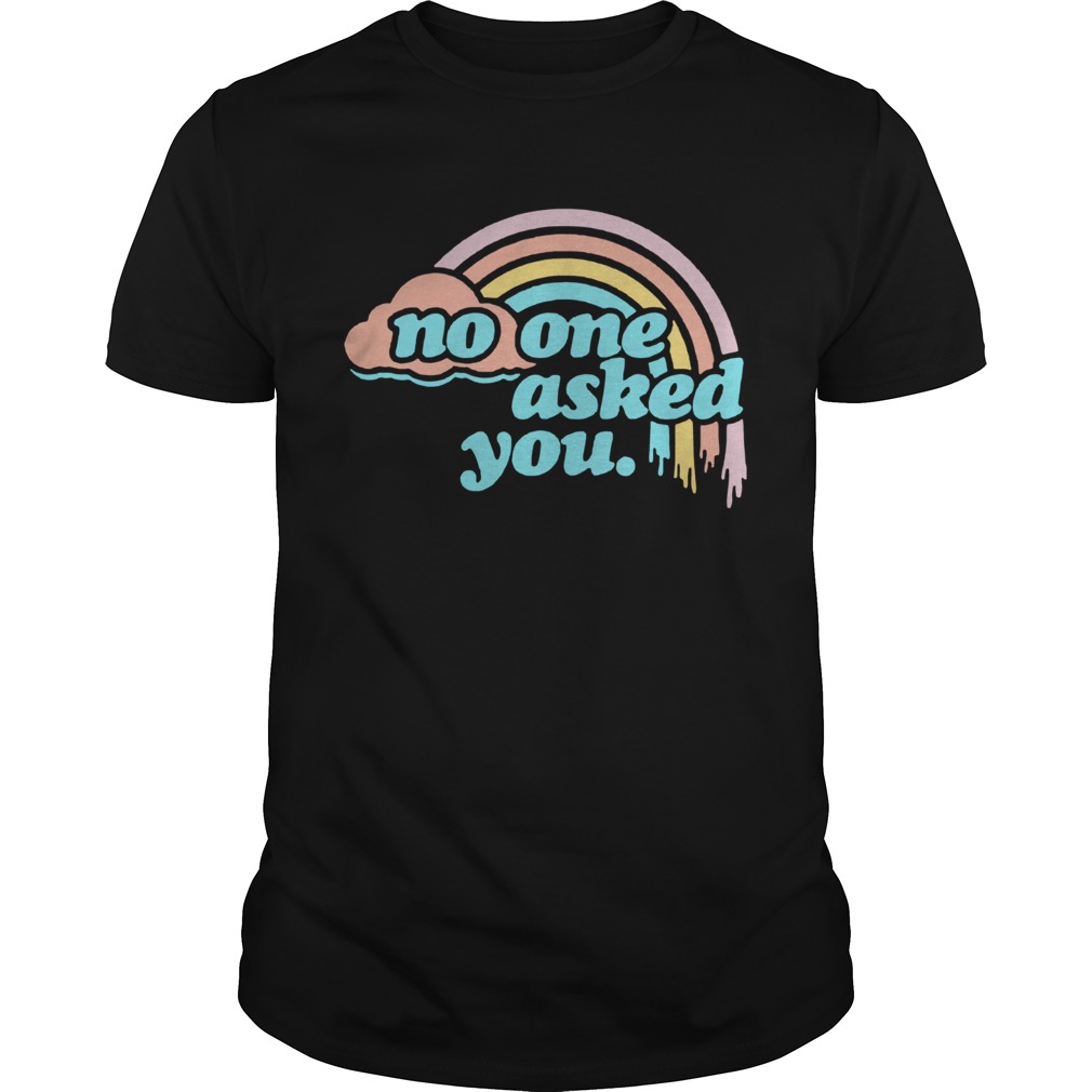 No One Asked You Rainbow  Unisex