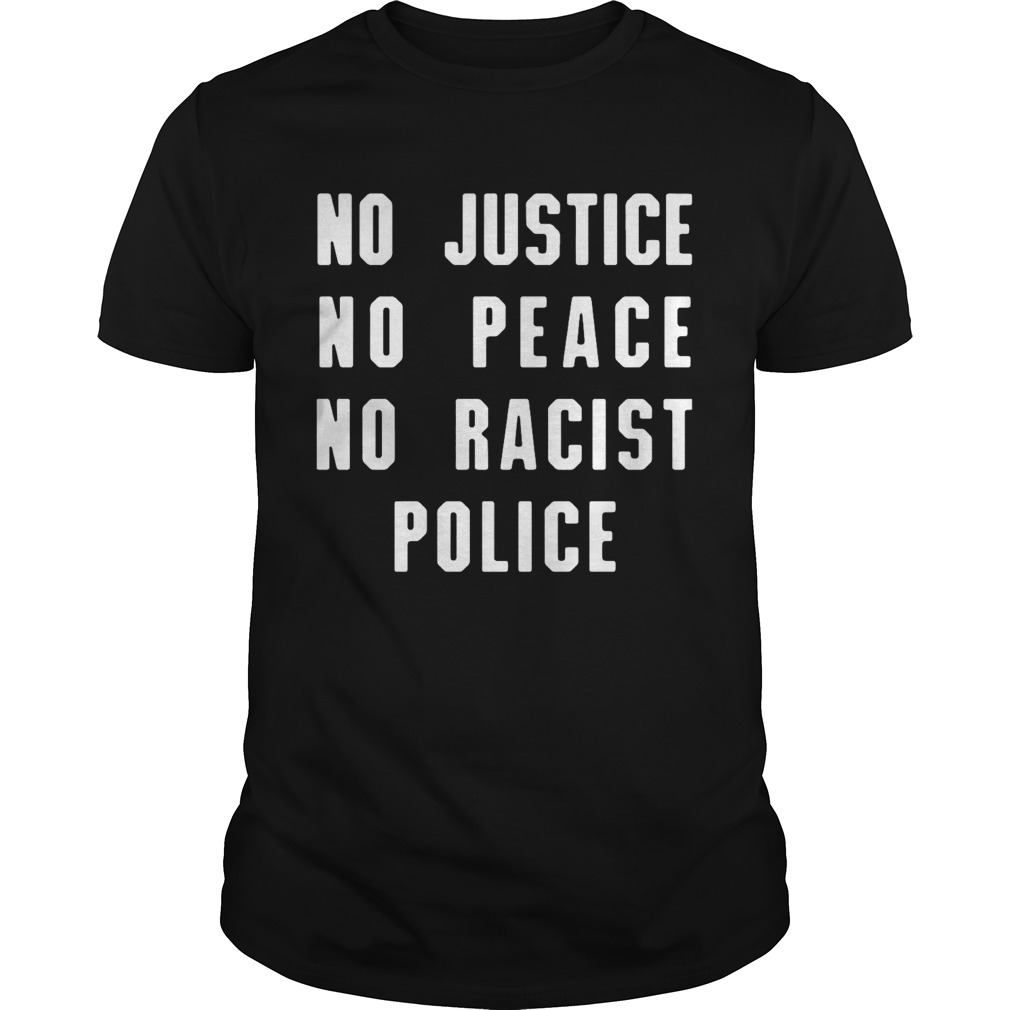 No justice no peace no racist police shirt