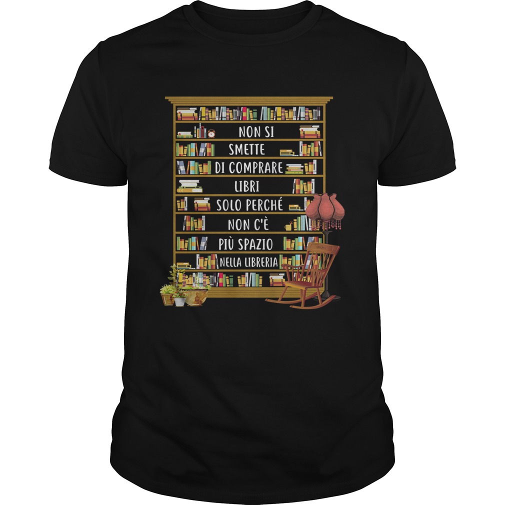 Non si smette di comprare libri solo perche non ce piu spazio shirt