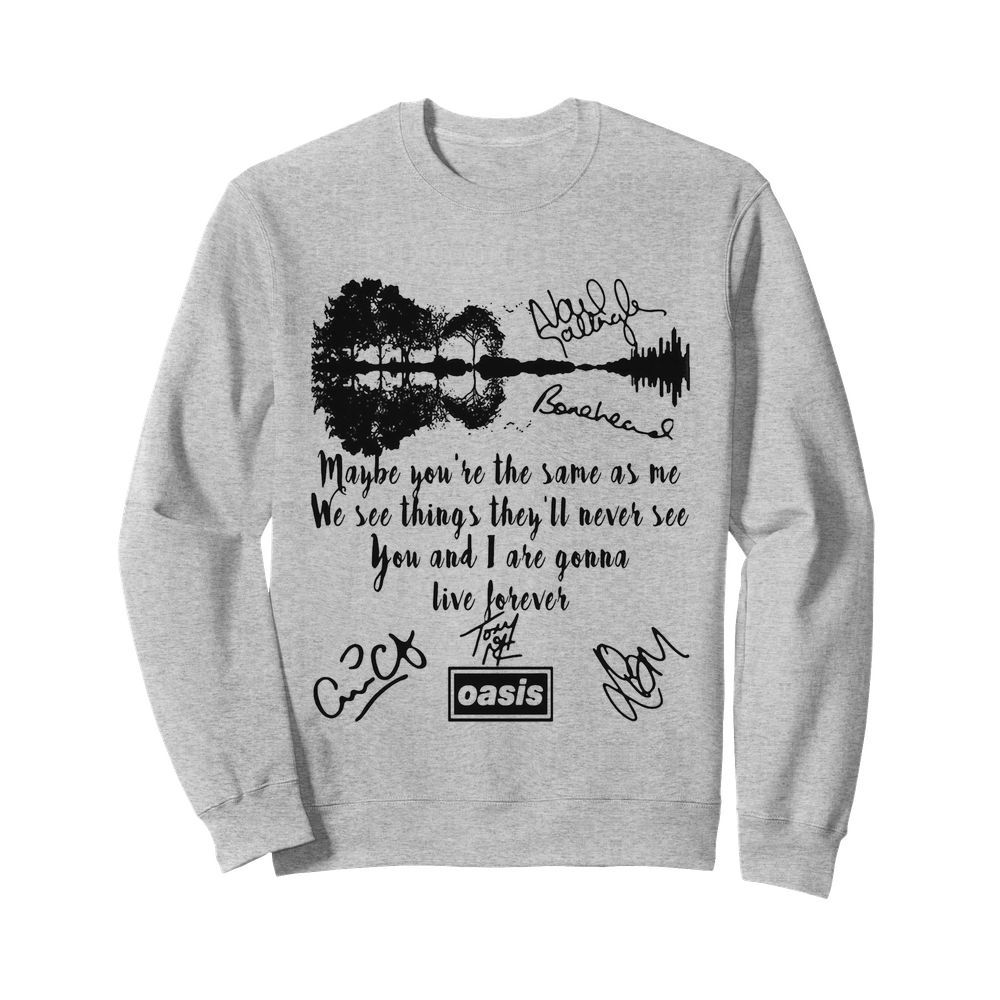 Oasis maybe you’re the same as me we see things they’ll never see you and i are gonna live forever signatures  Unisex Sweatshirt