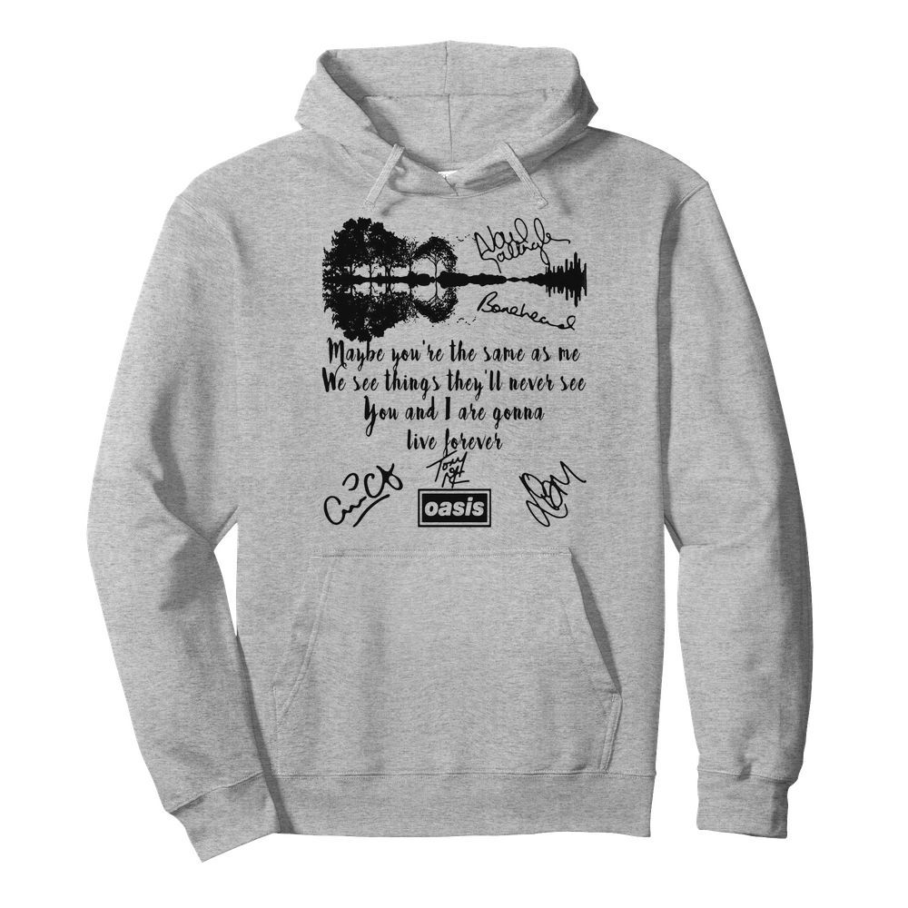 Oasis maybe you’re the same as me we see things they’ll never see you and i are gonna live forever signatures  Unisex Hoodie