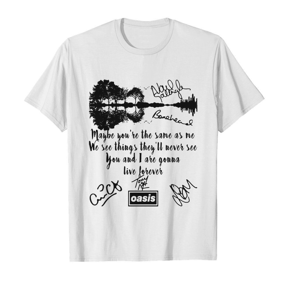 Oasis maybe you’re the same as me we see things they’ll never see you and i are gonna live forever signatures  Classic Men's T-shirt