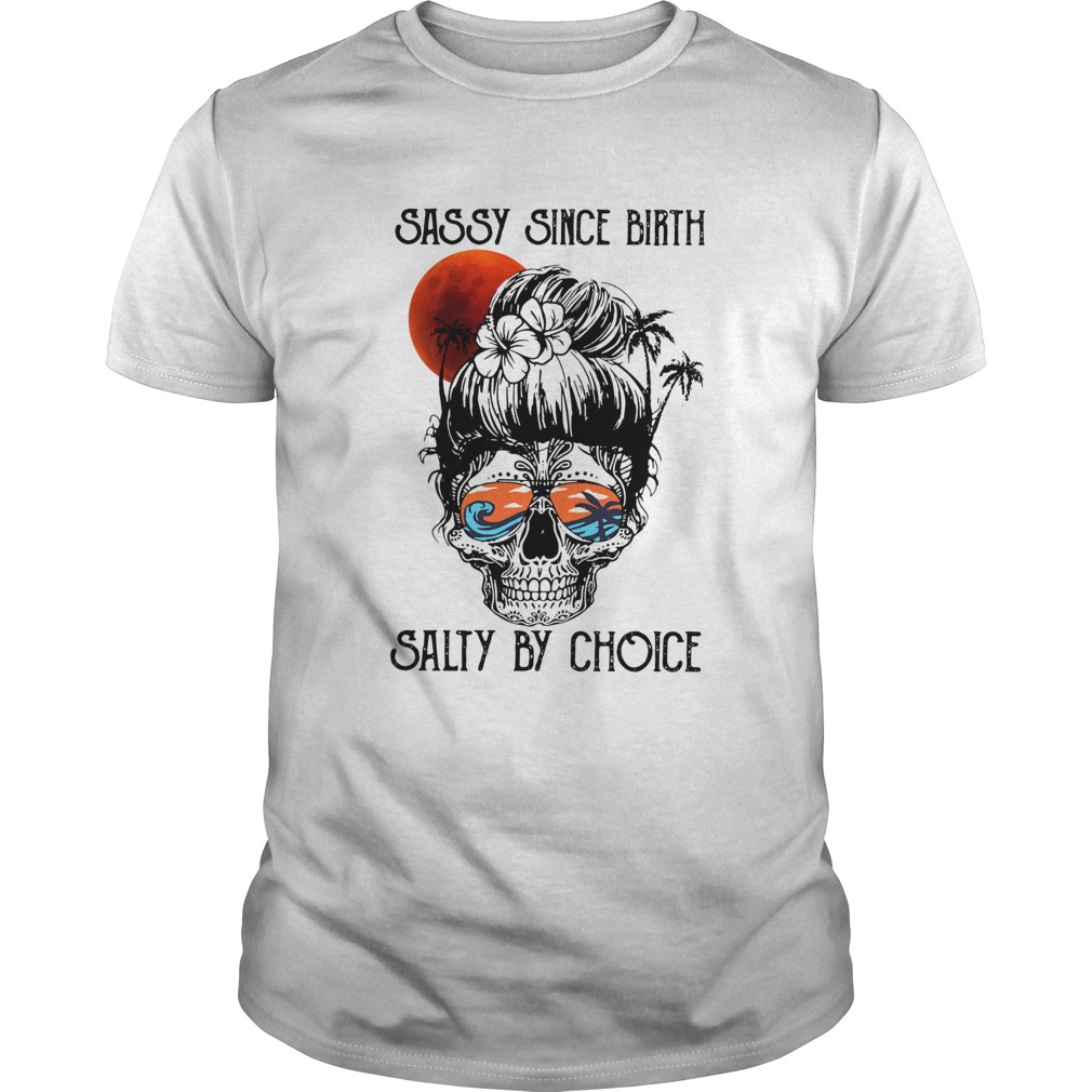 Ocean Skull Sassy Since Birth Salty By Choice  Unisex