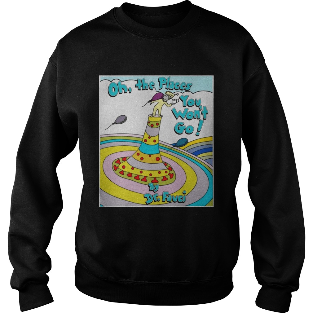 Oh the places you wont go by dr fauci  Sweatshirt