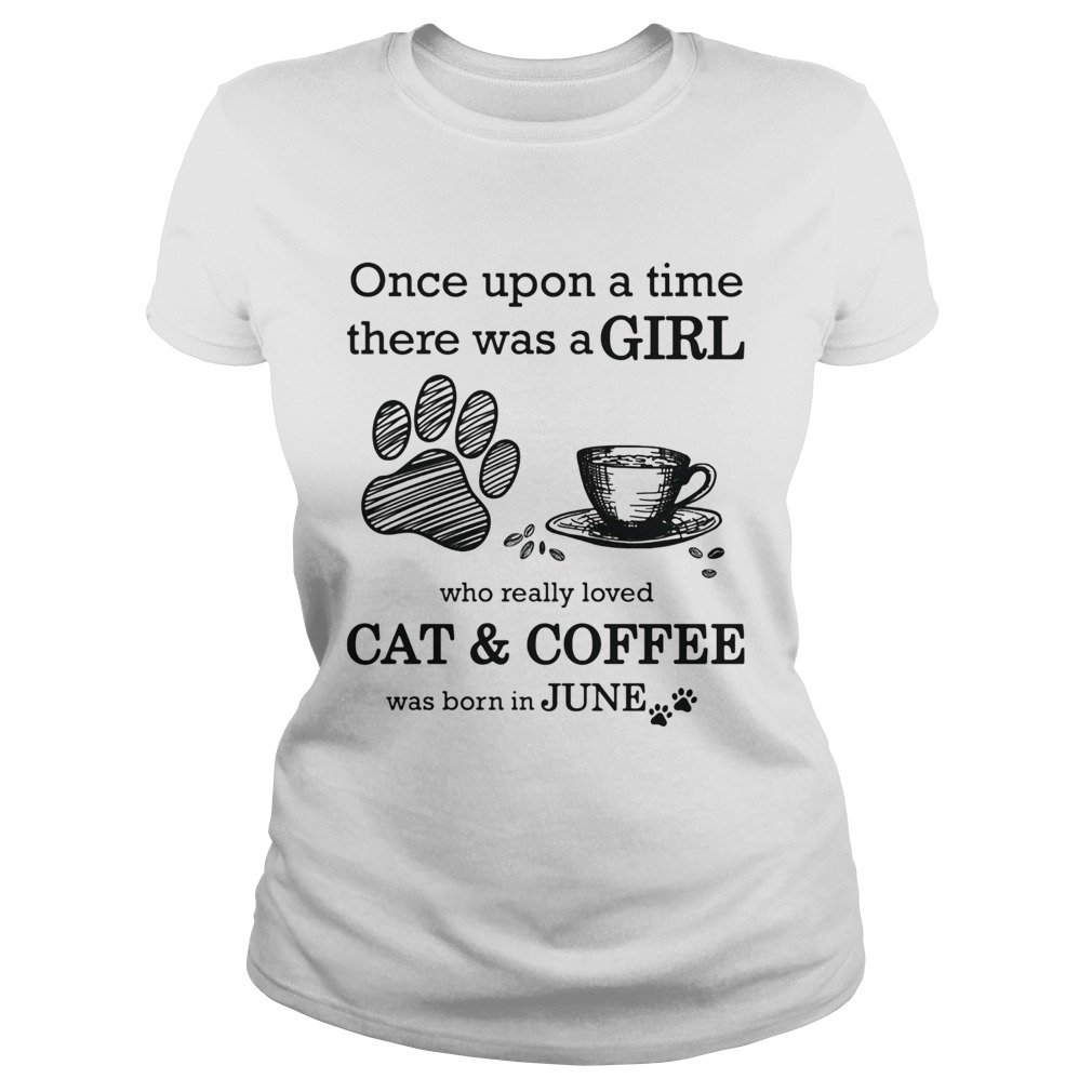 Once Upon A Time There Was A Girl Who Really Loved CatCoffee Was Born In June  Classic Ladies