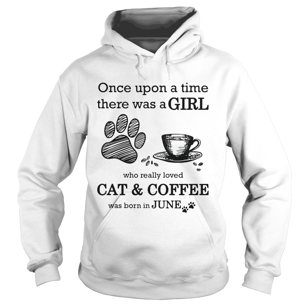 Once Upon A Time There Was A Girl Who Really Loved CatCoffee Was Born In June  Hoodie