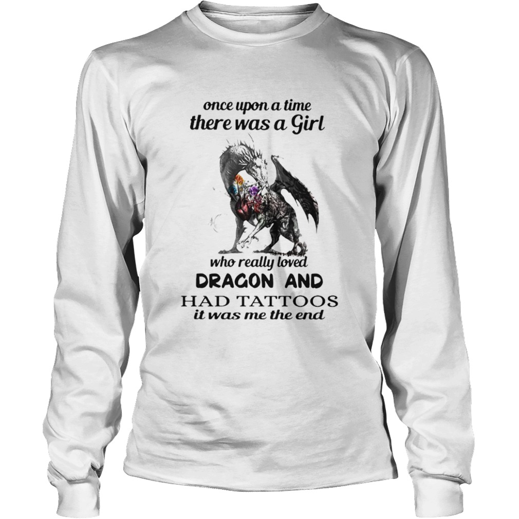 Once Upon A Time There Was A Girl Who Really Loved Dragon And Had Tattoos It Was Me The End  Long Sleeve