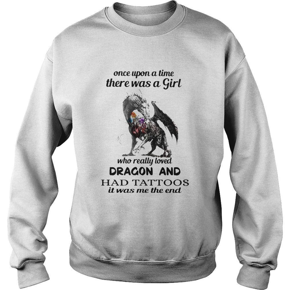 Once Upon A Time There Was A Girl Who Really Loved Dragon And Had Tattoos It Was Me The End  Sweatshirt