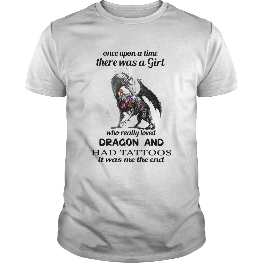 Once Upon A Time There Was A Girl Who Really Loved Dragon And Had Tattoos It Was Me The End shirt