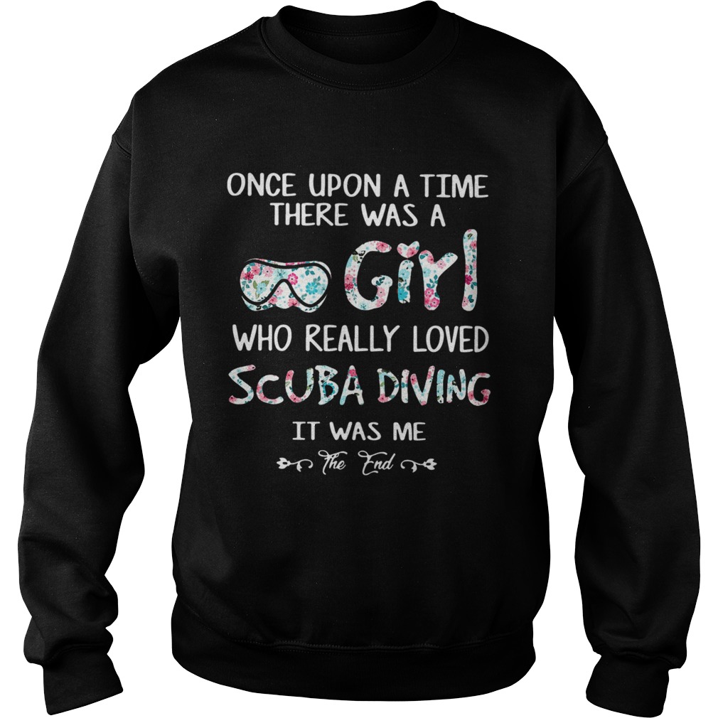 Once Upon A Time There Was A Girl Who Really Loved Scuba Diving It Was Me The End  Sweatshirt