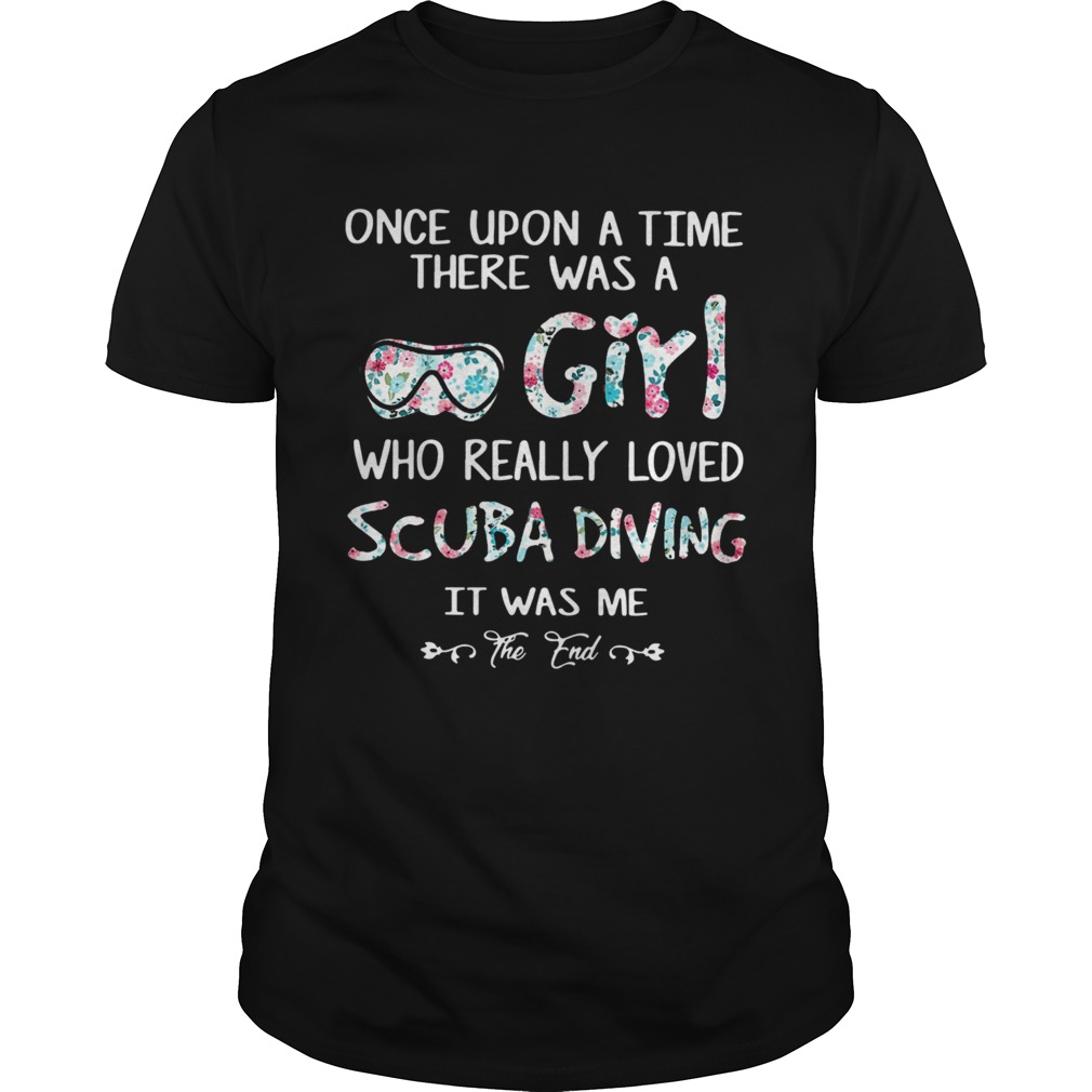 Once Upon A Time There Was A Girl Who Really Loved Scuba Diving It Was Me The End  Unisex