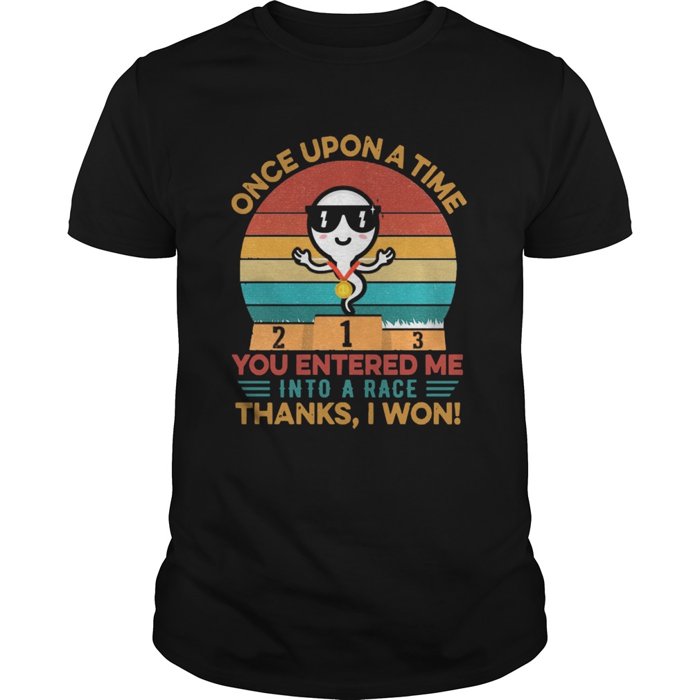 Once Upon A Time You Entered Me Into A Race Thanks I Won Vintage shirt