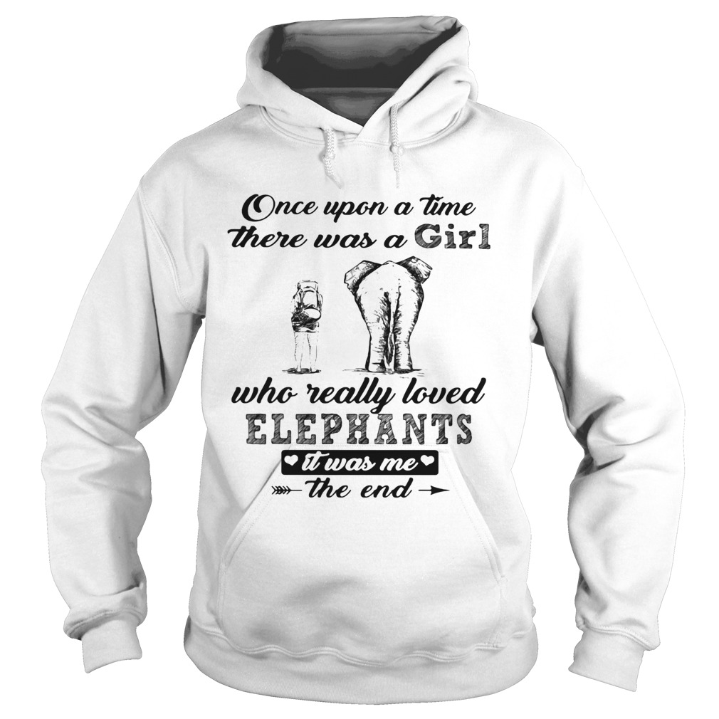 Once upon a time there was a girl who really loved elephants it was me the end  Hoodie