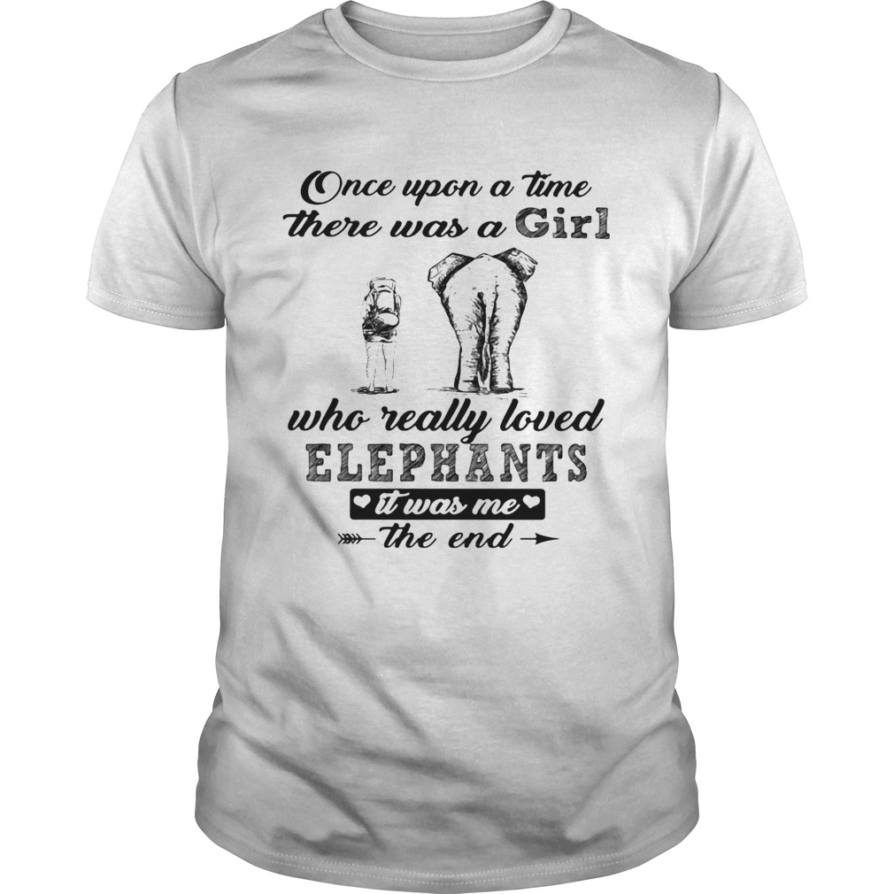 Once upon a time there was a girl who really loved elephants it was me the end  Unisex