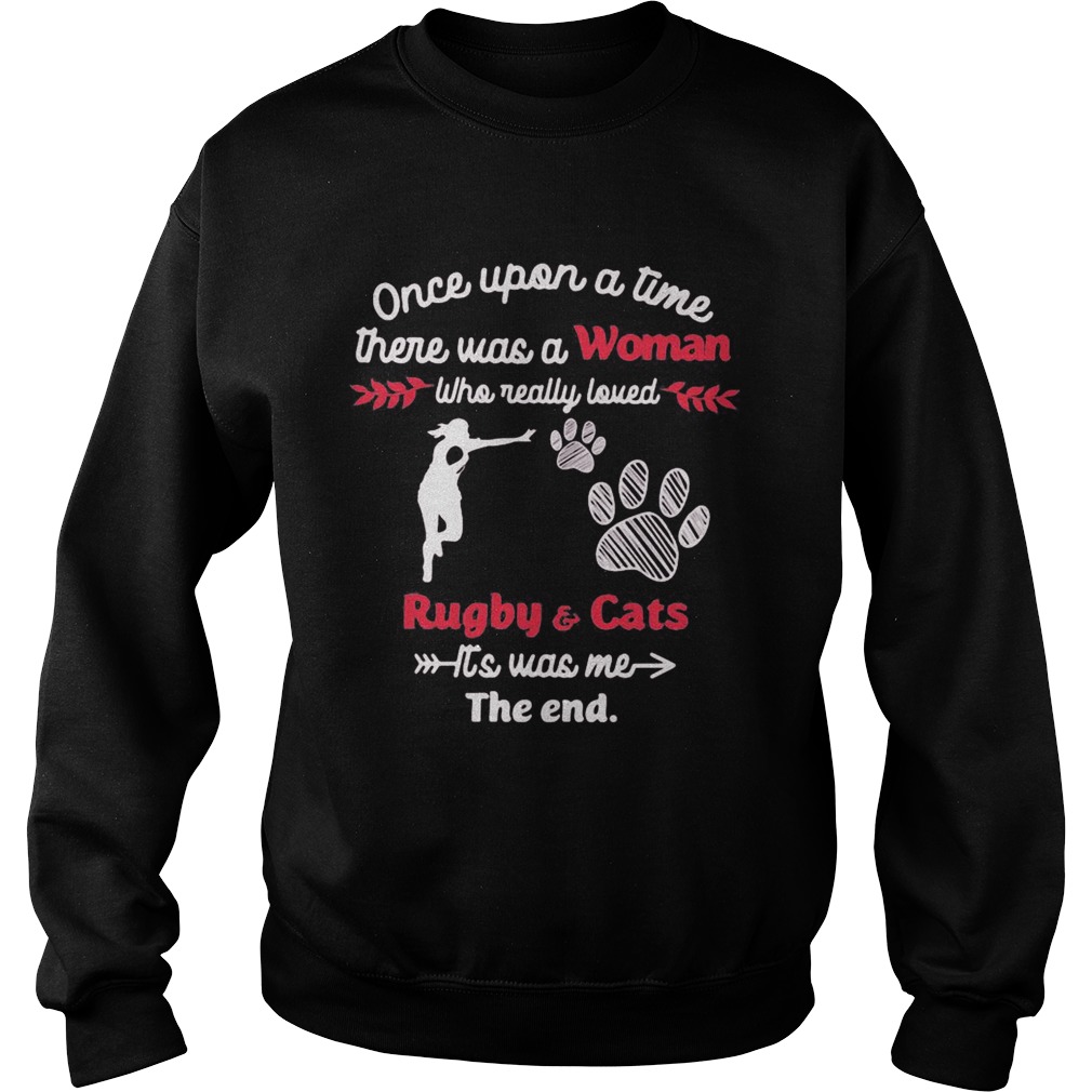 Once upon a time there was a girl who really loved rugby and cats its was me the end  Sweatshirt