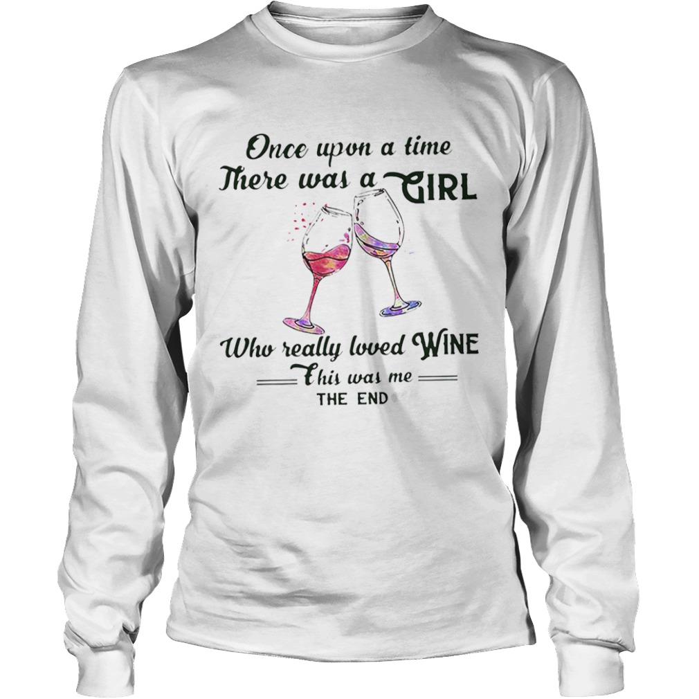 Once upon a time there was a girl who really loved wine this was me the end  Long Sleeve