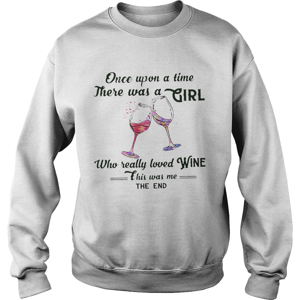 Once upon a time there was a girl who really loved wine this was me the end  Sweatshirt