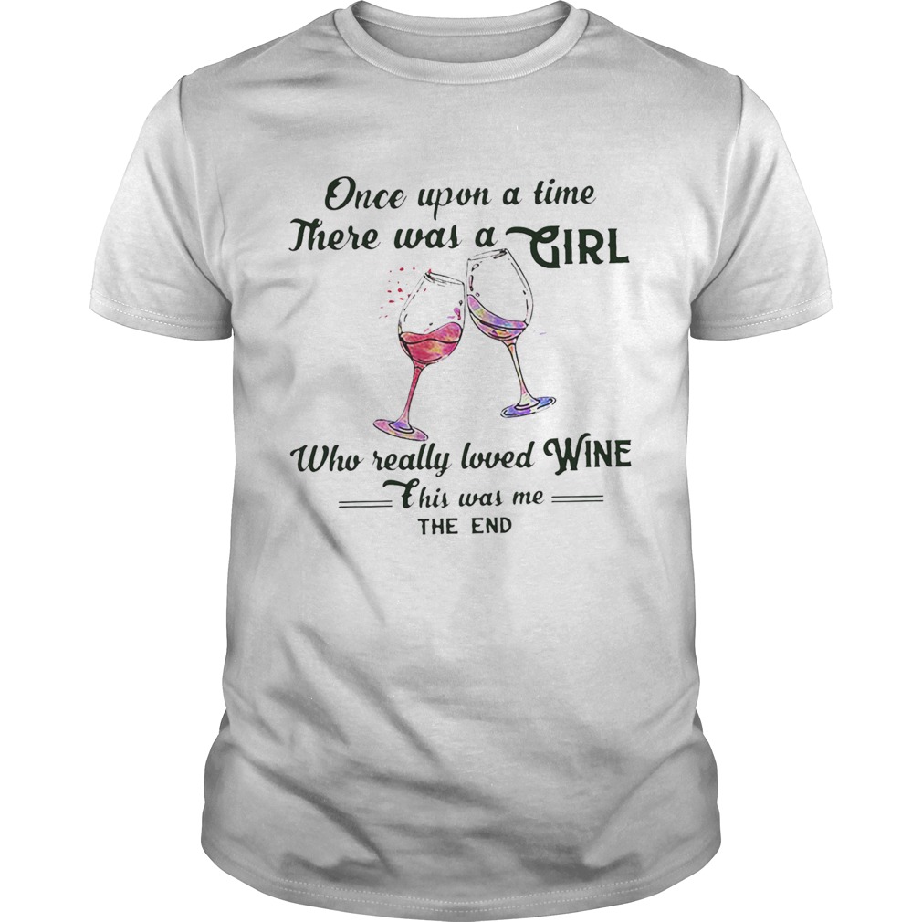 Once upon a time there was a girl who really loved wine this was me the end  Unisex