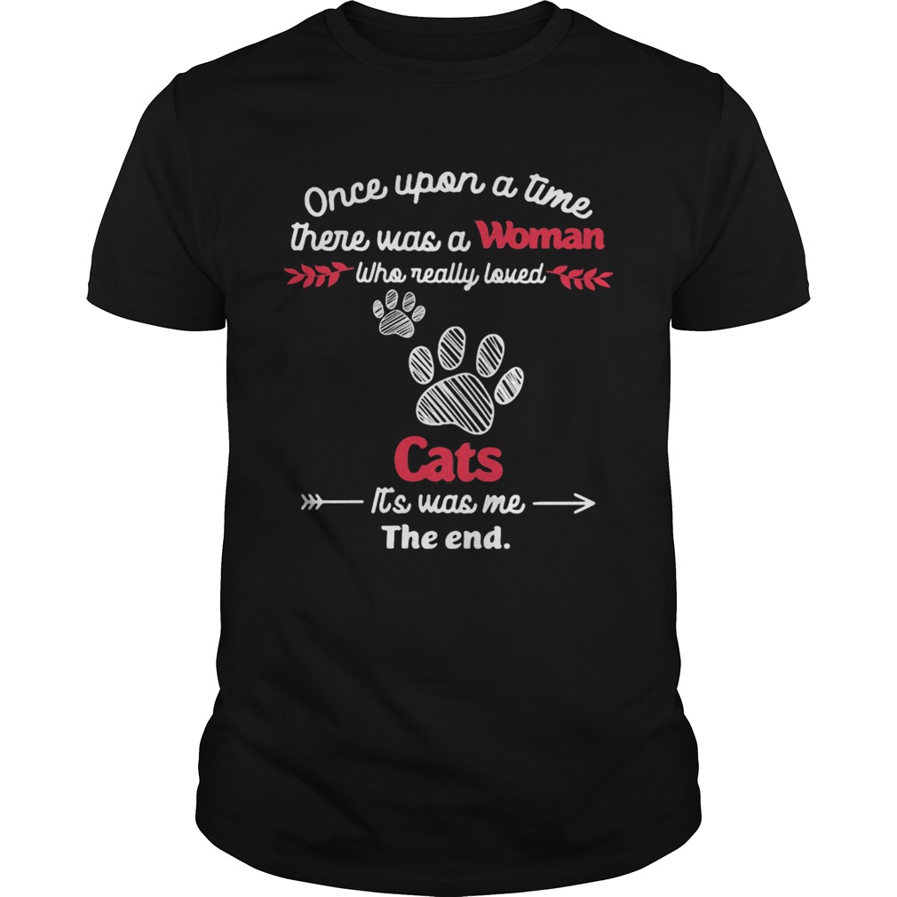 Once upon a time there was a woman who really loved cats its was me the end shirt