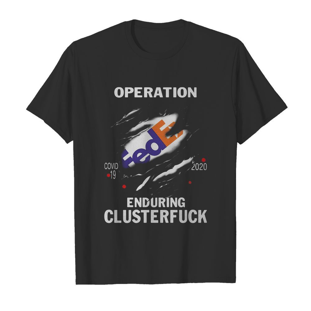 Operation FedEx Covid-19 2020 enduring clusterfuck shirt