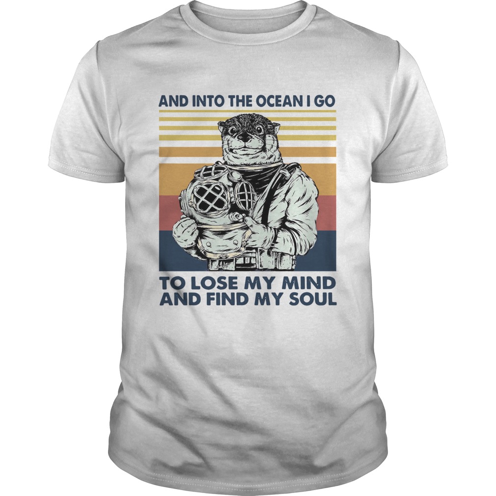 Otter Diver And Into The Ocean I Go To Lose My Mind And Find My Soul Vintage shirt