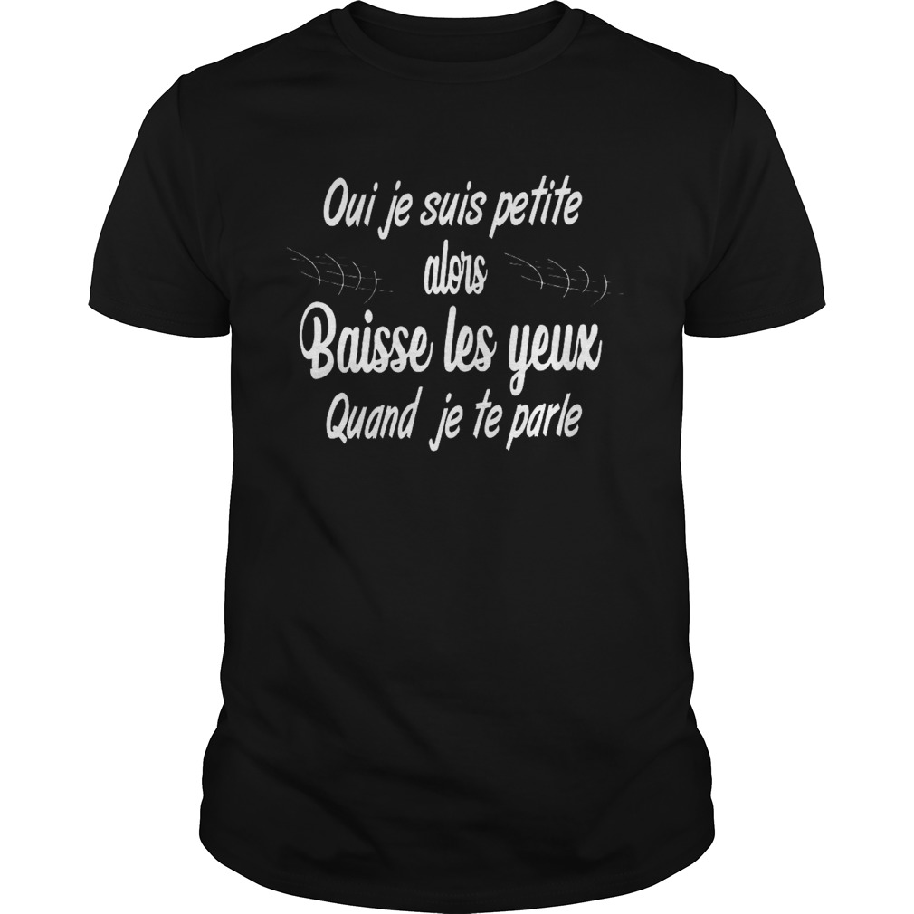 Oui Je Suis Petite Alors Baisse Les Yeux Quand Je Te Parle Music shirt