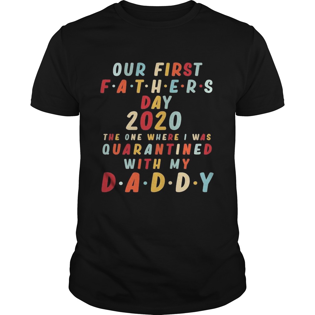 Our first fathers day 2020 the one where i was quarantined with my daddy happy fathers day shirt