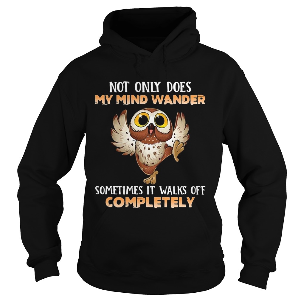 Owl Not Only Does My Mind Wander Sometimes It Walks Off Completely  Hoodie