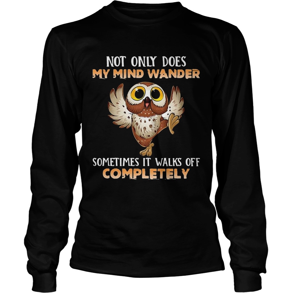 Owl Not Only Does My Mind Wander Sometimes It Walks Off Completely  Long Sleeve