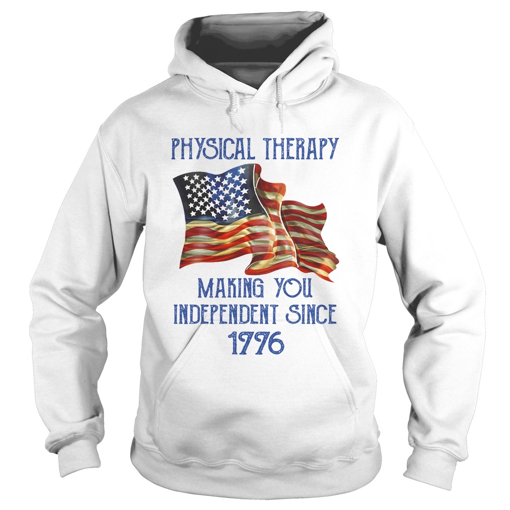 PHYSICAL THERAPY MAKING YOU INDEPENDENCE SINCE 1776 AMERICAN FLAG  Hoodie