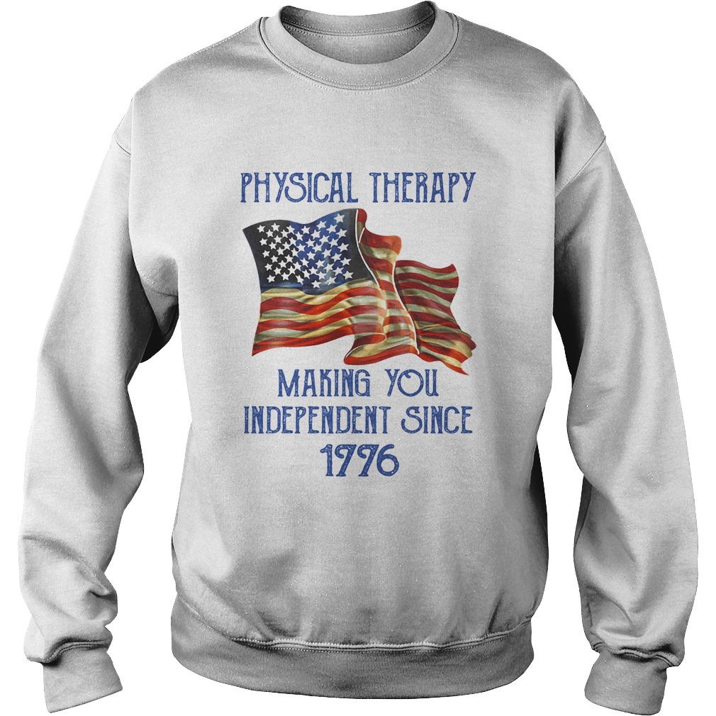 PHYSICAL THERAPY MAKING YOU INDEPENDENCE SINCE 1776 AMERICAN FLAG  Sweatshirt